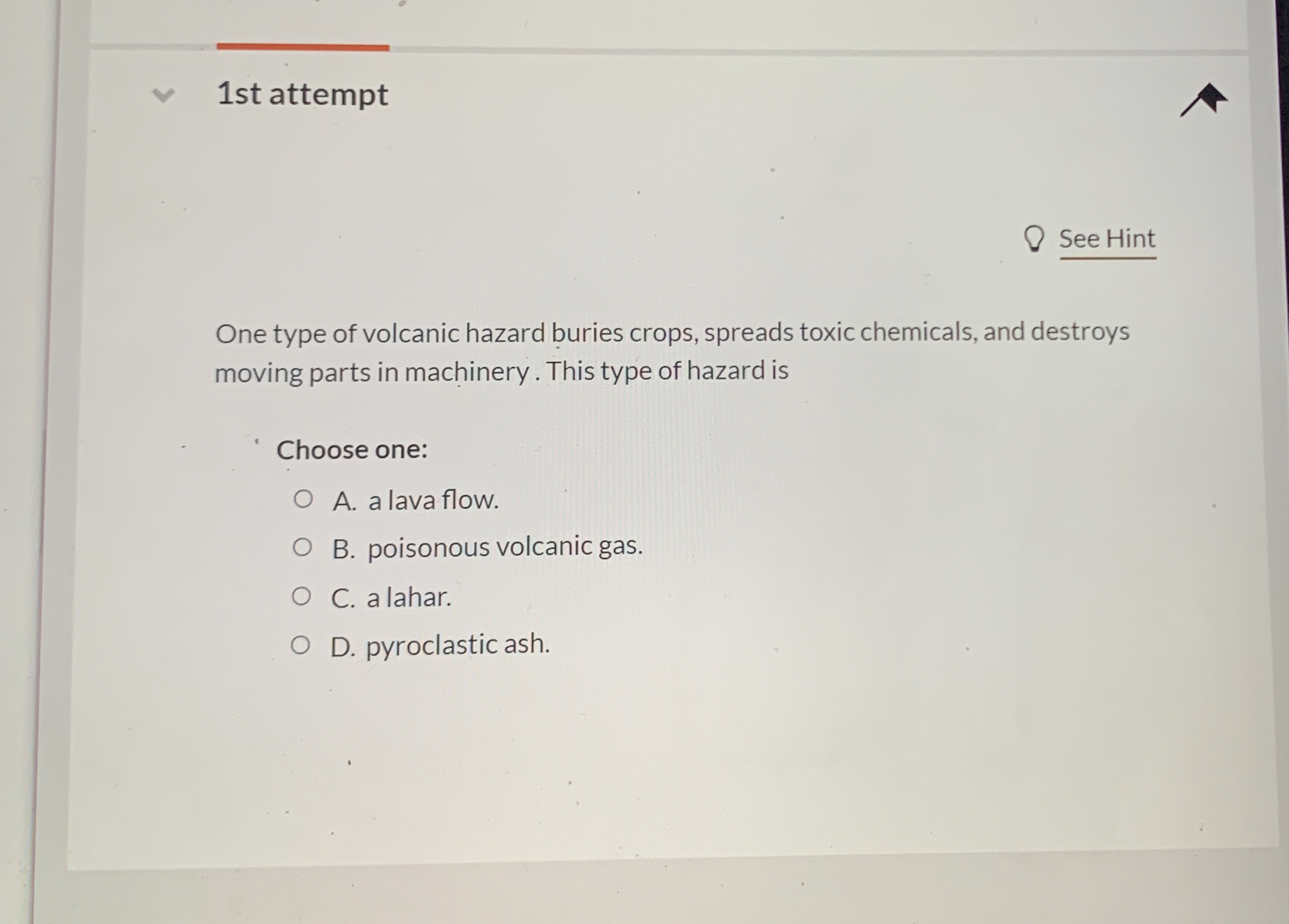 Solved 1st attemptSee HintOne type of volcanic hazard buries
