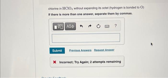 chlorine in \( \mathrm{HClO}_{4} \) without expanding its octet (hydrogen is bonded to \( \mathrm{O} \) ) If there is more th