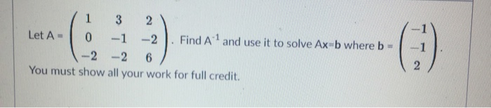 Solved 1 3 2 Let A 0 -1 -2 Find A 1 and use it to solve Ax-b | Chegg.com