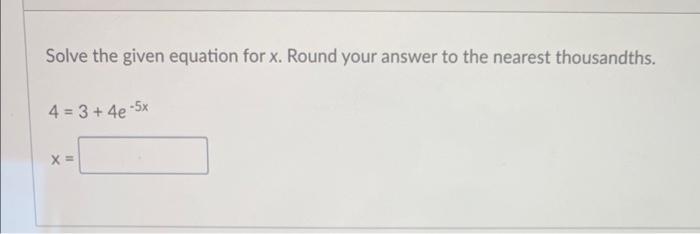 Solved Solve the given equation for x. Round your answer to | Chegg.com