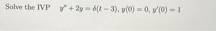 Solve the IVP y + 2y = 8(t− 3), y(0) = 0, y(0) = 1