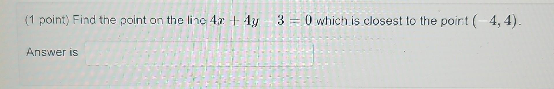 1 Point Find The Point On The Line 4x 4y 3 0 Which Chegg 1 Point Find The Point On The Line 4x 4y 3 0 Which Chegg