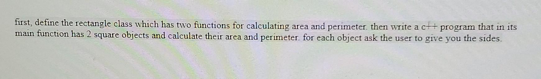 Solved first, define the rectangle class which has two | Chegg.com