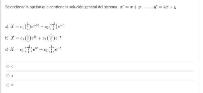 Seleccionar la opción que contiene la solución general del sistema \( x^{\prime}=x+y \ldots \ldots y^{\prime}=4 x+y \) a) \(