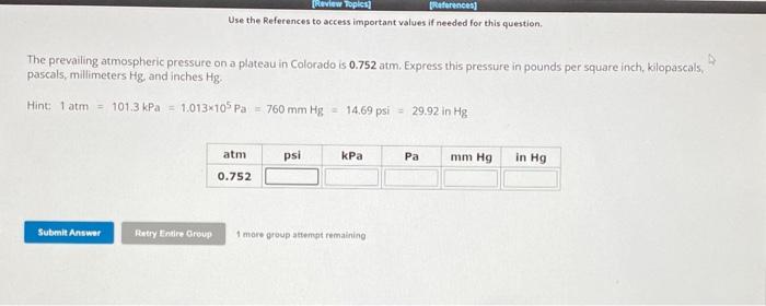 Use the References to access important values if needed for this quention.
The prevailing atmospheric pressure on a plateau i