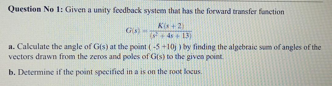Solved Question No 1: Given a unity feedback system that has | Chegg.com