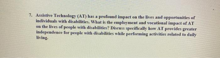 7. Assistive Technology (AT) has a profound impact on the lives and opportunities of individuals with disabilities. What is t