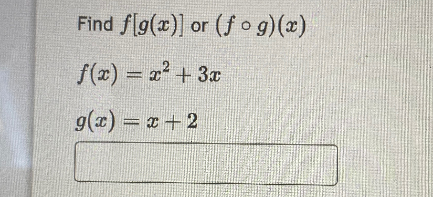 Solved Find f[g(x)] ﻿or (f@g)(x)f(x)=x2+3xg(x)=x+2 | Chegg.com