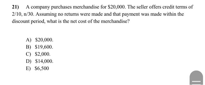 Solved 21) A company purchases merchandise for $20,000. The 
