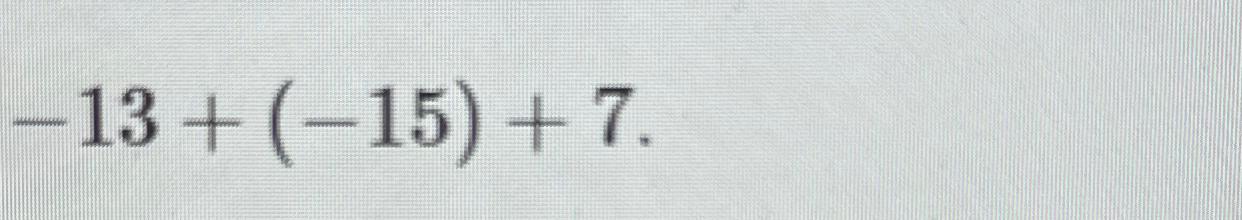 Solved -13+(-15)+7 | Chegg.com