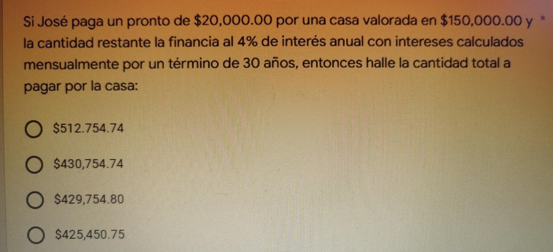 Si José paga un pronto de $20,000.00 por una casa valorada en $150,000.00 y la cantidad restante la financia al 4% de interés