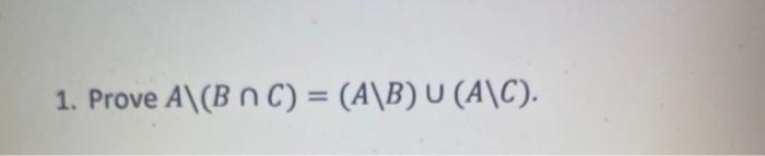 Solved 1. Prove A\(B N C) = (A\B) U (A\C). | Chegg.com