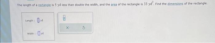 The length of a rectangle is 5 yd less than double the width, and the area of the rectangle is \( 33 \mathrm{yd}^{2} \). Find
