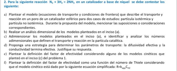 2. Para la siguiente reacción \( \mathrm{N}_{2}+3 \mathrm{H}_{2}=2 \mathrm{NH}_{3} \) en un catalizador a base de niquel se d