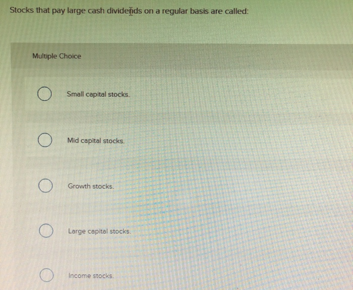 Solved Stocks that pay large cash dividends on a regular