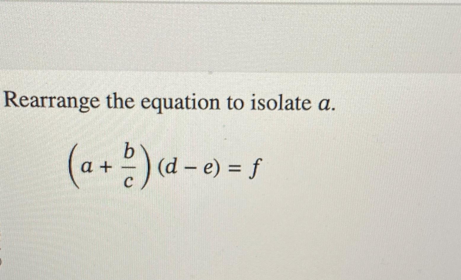 Solved Rearrange the equation to isolate a.(a+bc)(d-e)=f | Chegg.com