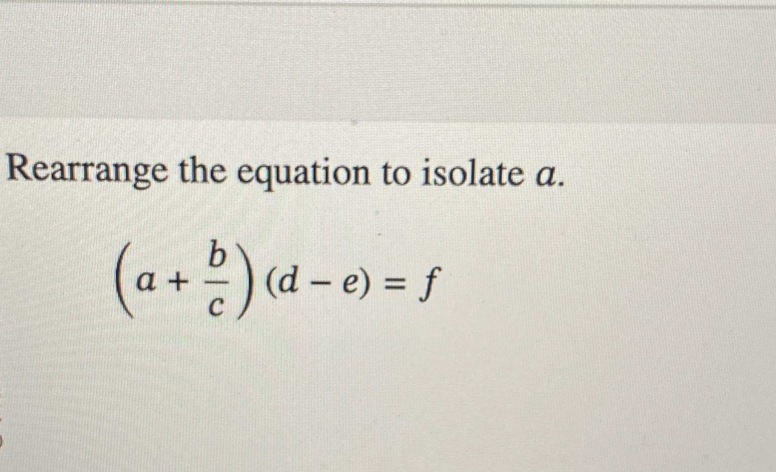 Solved Rearrange The Equation To Isolate A.(a+bc)(d-e)=f | Chegg.com