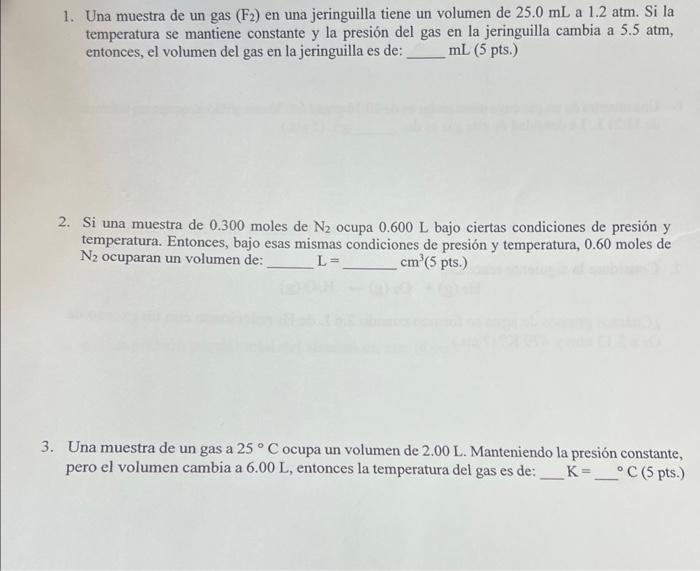 1. Una muestra de un gas \( \left(\mathrm{F}_{2}\right) \) en una jeringuilla tiene un volumen de \( 25.0 \mathrm{~mL} \) a \