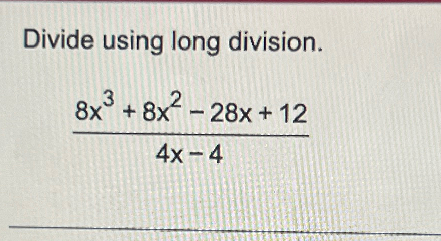Solved Divide using long division.8x3+8x2-28x+124x-4 | Chegg.com