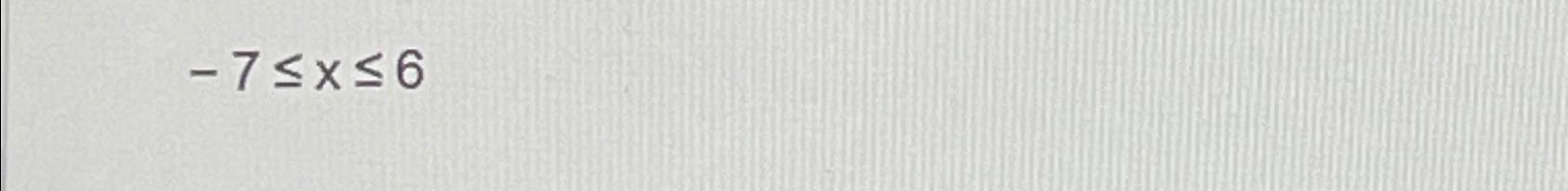 Solved -7≤x≤6 | Chegg.com