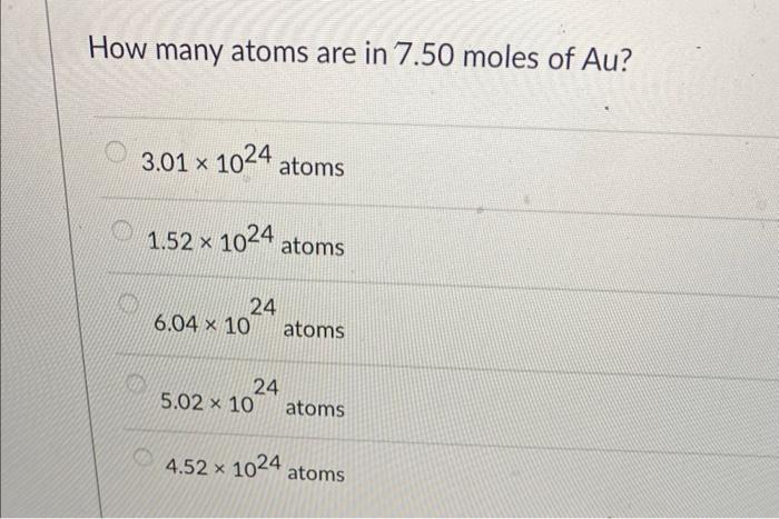 Solved How many atoms are in 7.50 moles of Au? 3.01×1024 | Chegg.com
