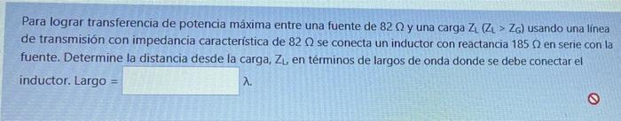 Para lograr transferencia de potencia máxima entre una fuente de 82 y una carga Z. (Z > Z) usando una línea de transmisión co