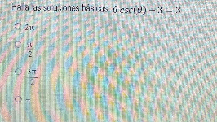 Halla las soluciones básicas: \( 6 \csc (\theta)-3=3 \) \( 2 \pi \) \( \frac{\pi}{2} \) \( \frac{3 \pi}{2} \) \( \pi \)