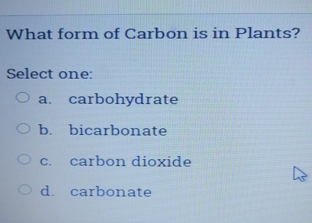 Solved What form of Carbon is in Plants? Select one: | Chegg.com