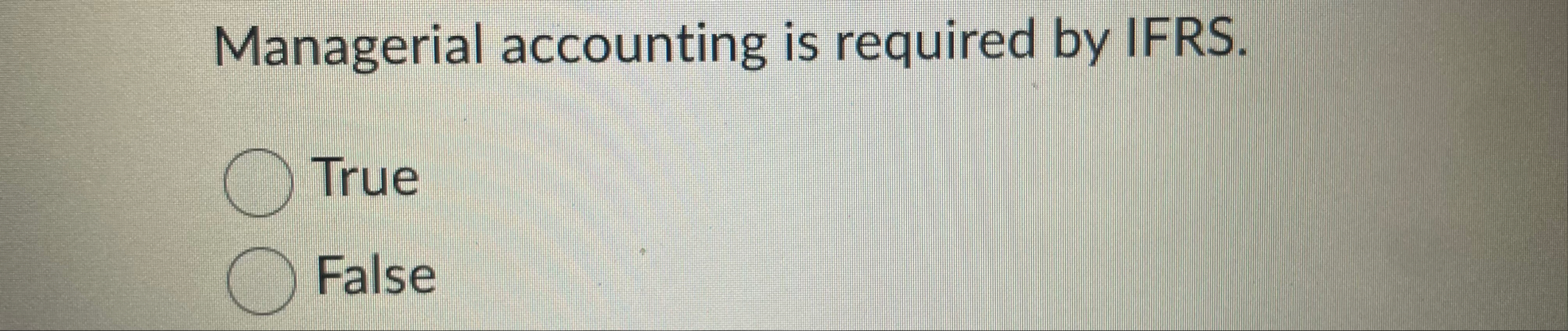 Solved Managerial accounting is required by IFRS.TrueFalse | Chegg.com