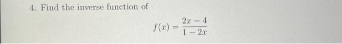 Solved 4. Find the inverse function of f(x)=1−2x2x−4 | Chegg.com