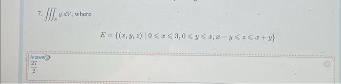 7. \( \iiint_{B} y d V \), where \[ E=\{(x, y, z) \mid 0 \leqslant x \leqslant 3,0 \leqslant y \leqslant x, x-y \leqslant z \