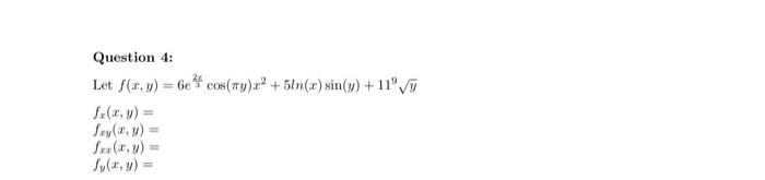 Question 4: Let \( f(x, y)=6 e^{\frac{2 x}{3}} \cos (\pi y) x^{2}+5 \ln (x) \sin (y)+11^{9} \sqrt{y} \) \[ \begin{array}{l} f