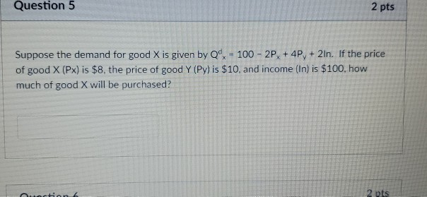 Solved Question 5 2 pts Suppose the demand for good X is | Chegg.com