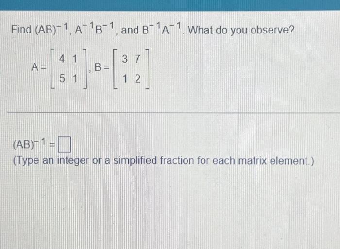 Solved Find (AB)−1,A−1B−1, and B−1A−1. What do you observe? | Chegg.com