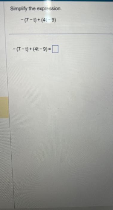 Simplify the expression. \[ -(7-t)+(4 t-9) \] \[ -(7-t)+(4 t-9)= \]