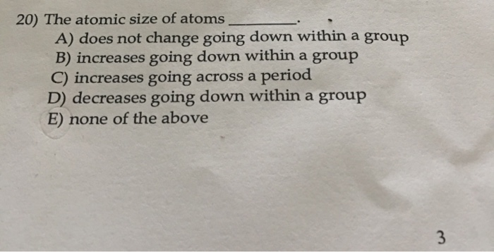 Solved 20) The atomic size of atoms A) does not change going | Chegg.com