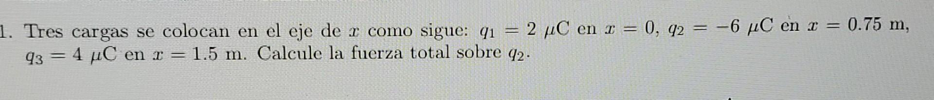 1. Tres cargas se colocan en el eje de r como sigue: q1 = 2 4C en r = 0, 92 = -6 uC en r = 0.75 m, 43 = 4 uC en r=1.5 m. Calc