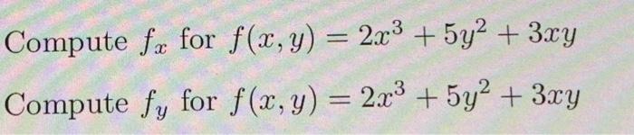 Compute \( f_{x} \) for \( f(x, y)=2 x^{3}+5 y^{2}+3 x y \) Compute \( f_{y} \) for \( f(x, y)=2 x^{3}+5 y^{2}+3 x y \)