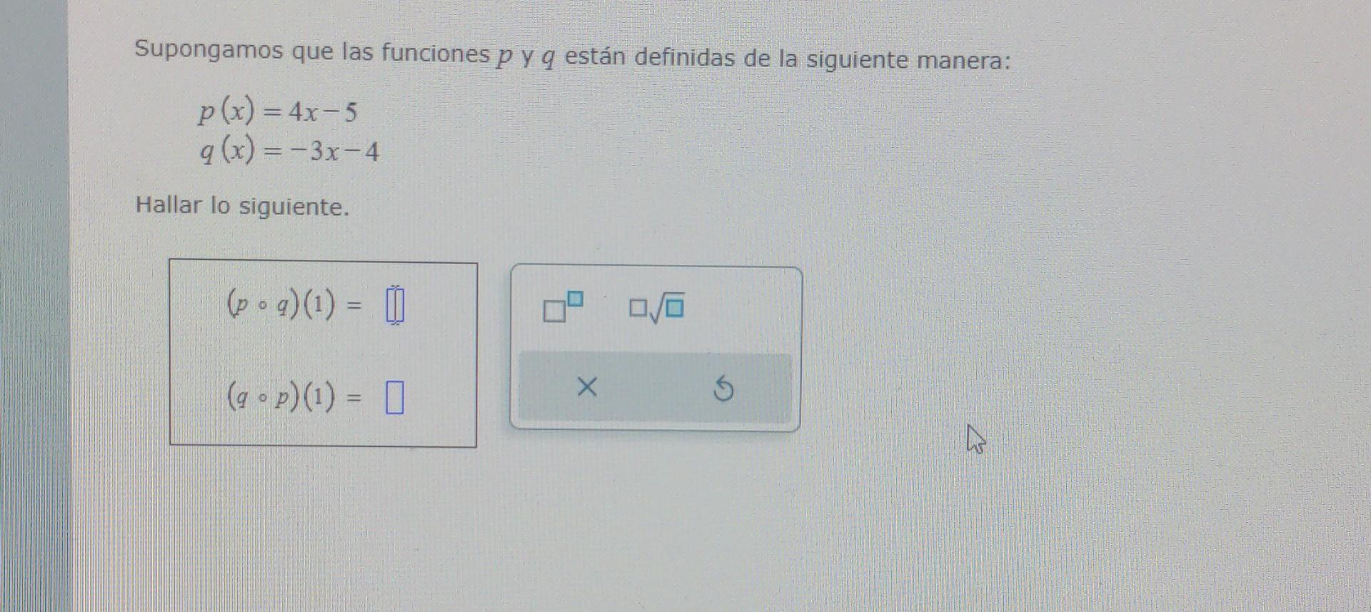 Supongamos que las funciones \( p \) y \( q \) están definidas de la siguiente manera: \[ \begin{array}{l} p(x)=4 x-5 \\ q(x)