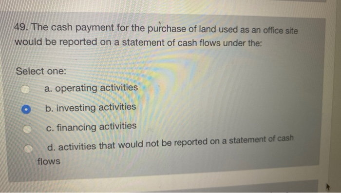 Solved 49 The Cash Payment For The Purchase Of Land Used As Chegg