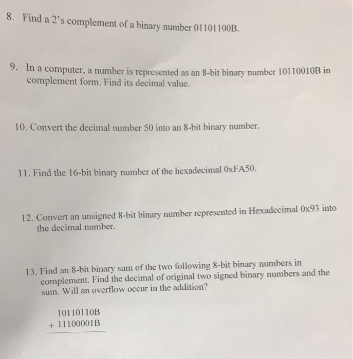 8. Find a 2s complement of a binary number 01101100B. 9. In a computer, a number is represented as an 8-bit binary number 10
