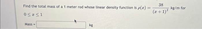 Find the total mass of a 1 meter rod whose linear | Chegg.com
