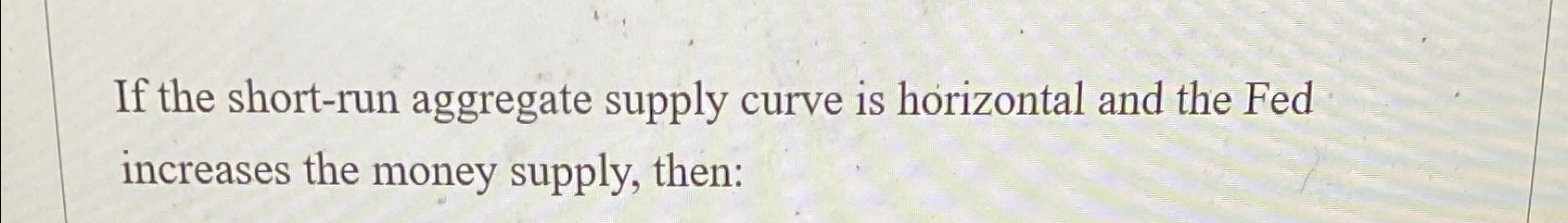 Solved If the short-run aggregate supply curve is horizontal | Chegg.com