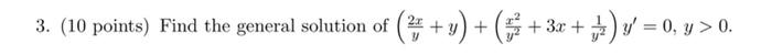 3. (10 points) Find the general solution of \( \left(\frac{2 x}{y}+y\right)+\left(\frac{x^{2}}{y^{2}}+3 x+\frac{1}{y^{2}}\rig