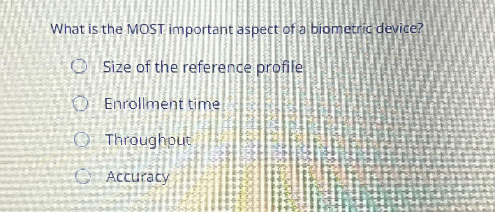 Solved What is the MOST important aspect of a biometric | Chegg.com