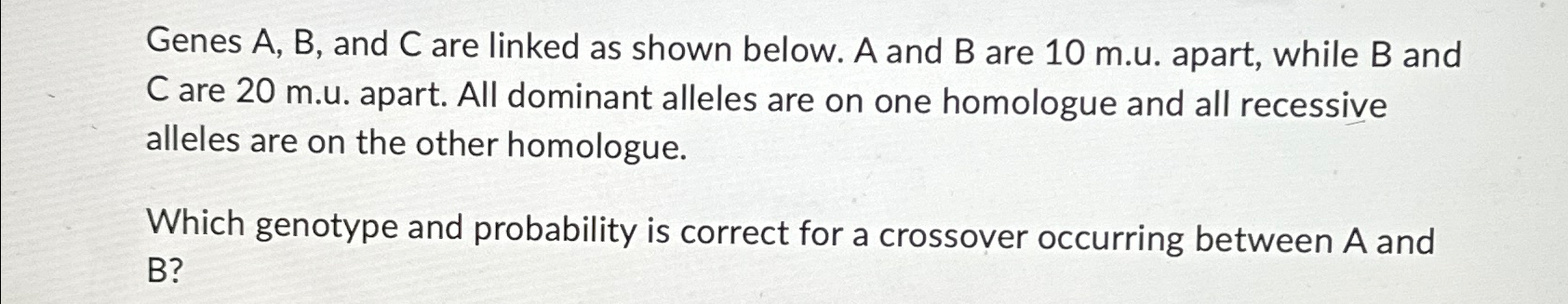 Solved Genes A, ﻿B, ﻿and C Are Linked As Shown Below. A And | Chegg.com