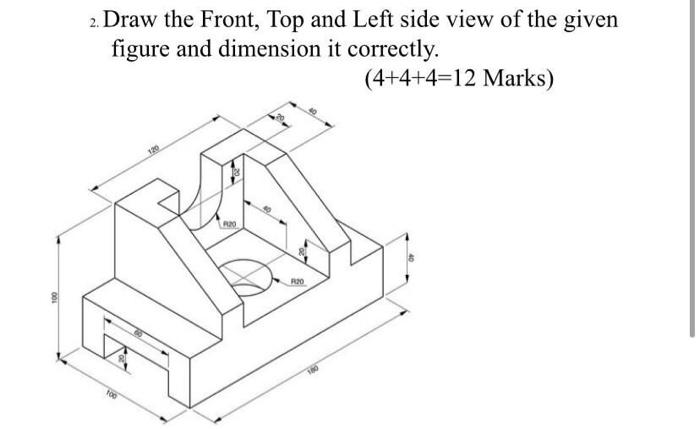 Solved 2. Draw the Front, Top and Left side view of the | Chegg.com