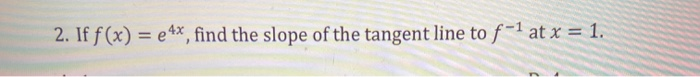 Solved 2 If F X E4x Find The Slope Of The Tangent Line