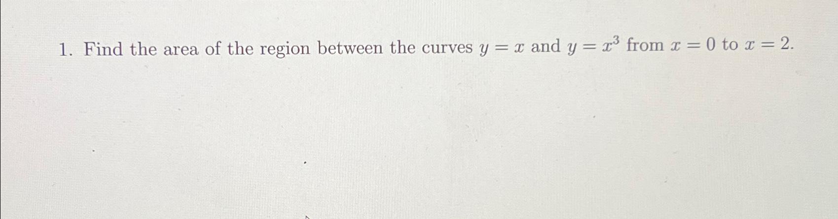 Solved Find the area of the region between the curves y=x | Chegg.com