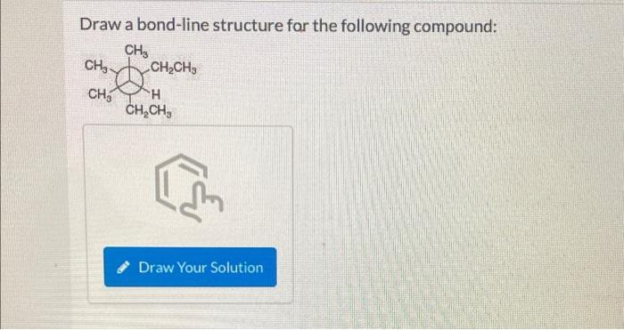 Draw a bond-line structure for the following compound:
CH?
CH3-
bo CH?CH3
CH?
H
CH?CH?
[
Draw Your Solution